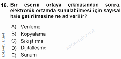 16. soru: Bir eserin ortaya Çıkmasından sonra, elektronik ortamda sunulabilmesi için sayısal hale getirilmesine ne ad verilir?…