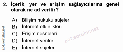 2. soru: İçerik, yer ve erişim sağlayıcılarına genel olarak ne ad verilir? A) Bilişim hukuku süjeleri B) Internet etkinlikleri…