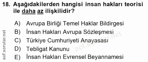 18. soru: Aşağıdakilerden hangisi insan hakları teorisi ile daha az ilişkilidir? A) Avrupa Birliği Temel Haklar Bildirgesi B) I…