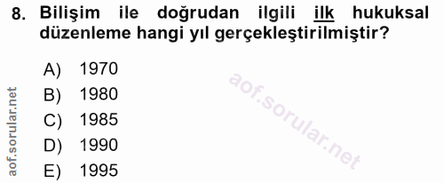8. soru: Bilişim ile doğrudan ilgili ilk hukuksal düzenleme hangi yıl gerçekleştirilmiştir? A) 1970 B) 1980 C) 1985 D) 1990 E)…