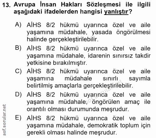 13. soru: Avrupa Insan Hakları Sözleşmesi ile ilgili aşağıdaki ifadelerden hangisi yanlıştır? A) AİHS 8/2 hükmü uyarınca özel v…