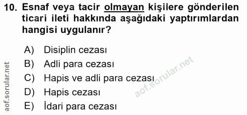 10. soru: Esnaf veya tacir olmayan kişilere gönderilen ticari ileti hakkında aşağıdaki yaptırımlardan hangisi uygulanır? A) Dis…