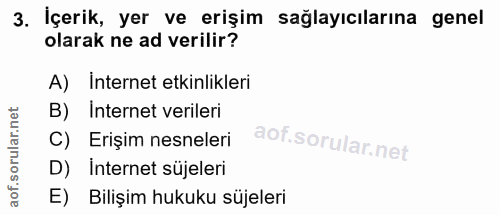 3. soru: İçerik, yer ve erişim sağlayıcılarına genel olarak ne ad verilir? A) Internet etkinlikleri B) Internet verileri C) Er…