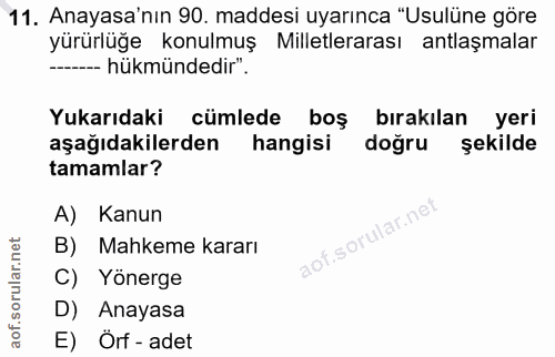 11. soru: Anayasa'nın 90. maddesi uyarınca "Usulüne göre yürürlüğe konulmuş Milletlerarası antlaşmalar --- hükmündedir". Yukarı…