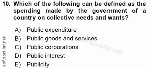 10. soru: Which of the following can be defined as the spending made by the government of a country on collective needs and wan…