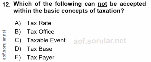 12. soru: Which of the following can not be accepted within the basic concepts of taxation? A) Tax Rate B) Tax Office C) Taxabl…