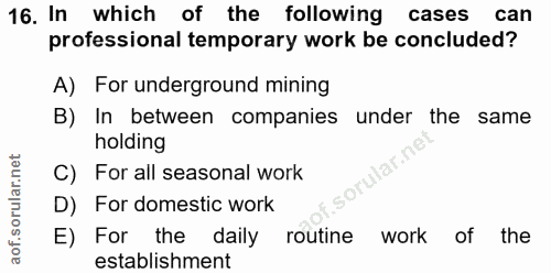 16. soru: In which of the following cases can professional temporary work be concluded? A) For underground mining B) In between…