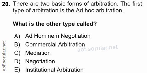 20. soru: There are two basic forms of arbitration. The first type of arbitration is the Ad hoc arbitration. What is the other…