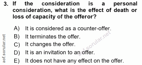 3. soru: If the consideration is a personal consideration, what is the effect of death or loss of capacity of the offeror? A)…