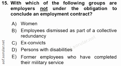 15. soru: With which of the following groups are employers not under the obligation to conclude an employment contract? A) Wome…