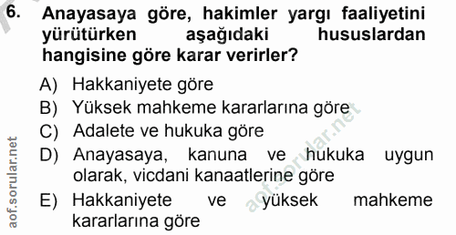 6. soru: Anayasaya göre, hakimler yargı faaliyetini yürütürken aşağıdaki hususlardan hangisine göre karar verirler? A) Hakkani…