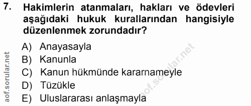7. soru: Hakimlerin atanmaları, hakları ve ödevleri aşağıdaki hukuk kurallarından hangisiyle düzenlenmek zorundadır? A) Anayas…