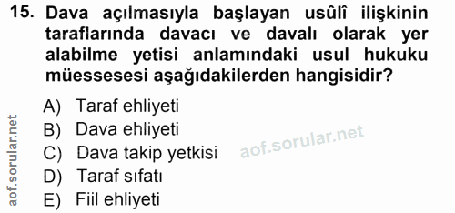 15. soru: Dava açılmasıyla başlayan usûlî ilişkinin taraflarında davacı ve davalı olarak yer alabilme yetisi anlamındaki usul h…