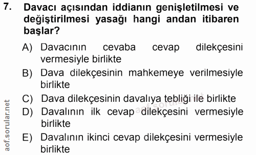 7. soru: Davacı açısından iddianın genişletilmesi ve değiştirilmesi yasağı hangi andan itibaren başlar? A) Davacınin cevaba ce…