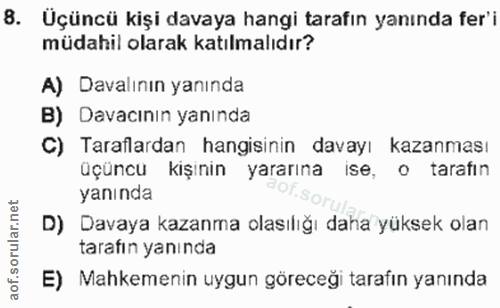 8. soru: Üçüncü kişi davaya hangi tarafın yanında fer'i müdahil olarak katılmalıdır? A) Davalının yanında B) Davacının yanında…