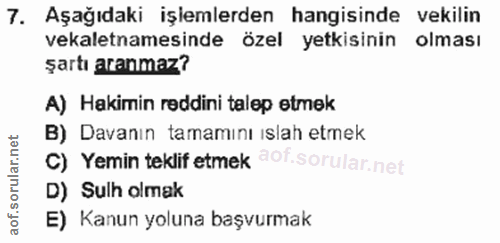 7. soru: Aşağıdaki işimlerden hangisinde vekilin vekaletnamesinde özel yetkisinin olması şartı aranmaz? A) Hakimin reddini tal…