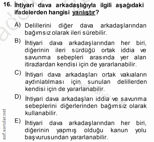 16. soru: İhtiyari dava arkadaşlığıyla ilgili aşağıdaki ifadelerden hangisi yanlıştır? A) Delillerini diğer dava arkadaşlarında…