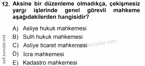 12. soru: Aksine bir düzenleme olmadıkça, çekişmesiz yargı işlerinde genel görevli mahkeme aşağıdakilerden hangisidir? A) Asliy…