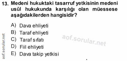 13. soru: Medeni hukuktaki tasarruf yetkisinin medeni usül hukukunda karşılığı olan müessese aşağıdakilerden hangisidir? A) Dav…