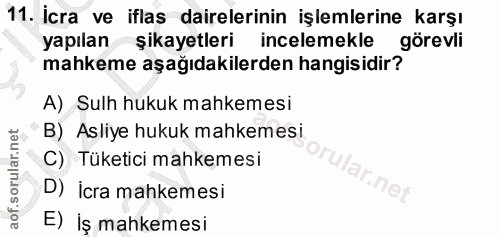 11. soru: İcra ve iflas dairelerinin işlemlerine karşı yapılan şikayetleri incelemekle görevli mahkeme aşağıdakilerden hangisid…