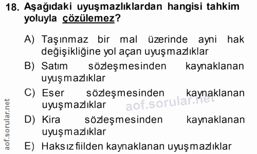18. soru: Aşağıdaki uyuşmazlıklardan hangisi tahkim yoluyla çözülemez? A) Taşınmaz bir mal üzerinde ayni hak değişikliğine yol…
