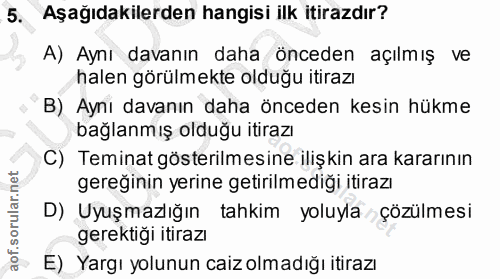 5. soru: Aşağıdakilerden hangisi ilk itirazdır? A) Aynı davanın daha önceden açılmış ve halen görülmekte olduğu itirazı B) Ayn…