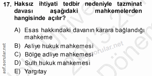 17. soru: Haksız ihtiyati tedbir nedeniyle tazminat davası aşağıdaki mahkemelerden hangisinde açılır? A) Esas hakkındaki davanı…