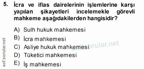 5. soru: İcra ve iflas dairelerinin işlemlerine karşı yapılan şikayetleri incelemekle görevli mahkeme aşağıdakilerden hangisid…