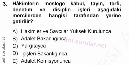 3. soru: Hâkimlerin mesleğe kabul, tayin, terfi, denetim ve disiplin işleri aşağıdaki mercilerden hangisi tarafından yerine ge…