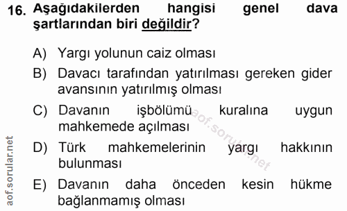 16. soru: Aşağıdakilerden hangisi genel dava şartlarından biri değildir? A) Yargı yolunun caiz olması B) Davacı tarafından yatı…