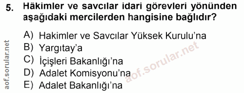 5. soru: Häkimler ve savcılar idari görevleri yönünden aşağıdaki mercilerden hangisine bağlıdır? A) Hakimler ve Savcılar Yükse…