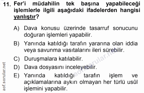 11. soru: Fer'i müdahilin tek başına yapabileceği işlemlerle ilgili aşağıdaki ifadelerden hangisi yanlıştır? A) Dava konusu üze…