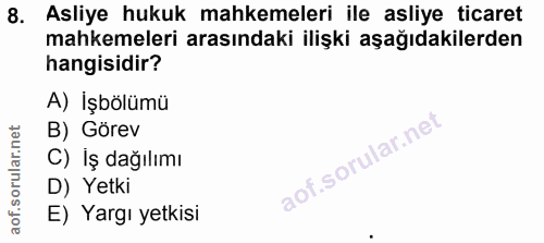 8. soru: Asliye hukuk mahkemeleri ile asliye ticaret mahkemeleri arasındaki ilişki aşağıdakilerden hangisidir? A) İşbölümü B)…