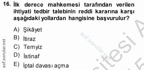 16. soru: ilk derece mahkemesi tarafından verilen ihtiyati tedbir talebinin reddi kararına karşı aşağıdaki yollardan hangisine…