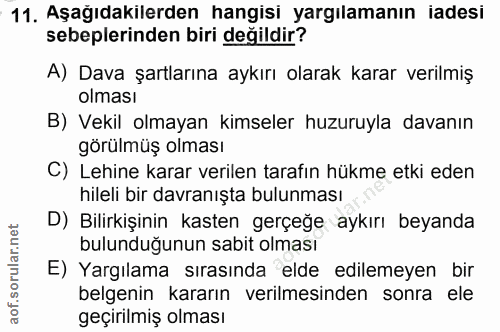 11. soru: Aşagıdakılerden hangisi yargılamanın iadesi sebeplerinden biri değildir? A) Dava şartlarına aykırı olarak karar veril…