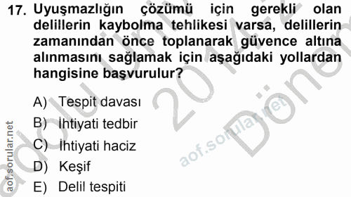 17. soru: Uyuşmazlığın çözümü için gerekli olan delillerin kaybolma tehlikesi varsa, delillerin zamanından önce toplanarak güve…