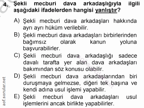 4. soru: Şekli mecburi dava arkadaşlığıyla ilgili aşağıdaki ifadelerden hangisi yanlıştır? A) Şekli mecburi dava arkadaşları h…