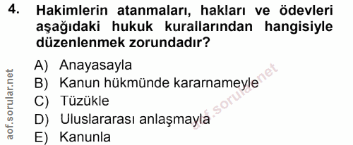 4. soru: Hakimlerin atanmaları, hakları ve ödevleri aşağıdaki hukuk kurallarından hangisiyle düzenlenmek zorundadır? B) Kanun…
