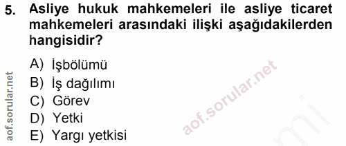 5. soru: Asliye hukuk mahkemeleri ile asliye ticaret mahkemeleri arasındaki ilişki aşağıdakilerden hangisidir? A) İşbölümü B)…