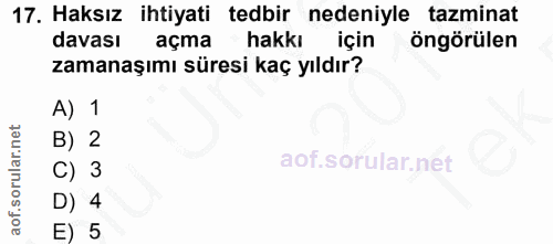 17. soru: Haksız ihtiyati tedbir nedeniyle tazminat davası açma hakkı için öngörülen zamanaşımı süresi kaç yıldır? A) 1 B) 2 C)…