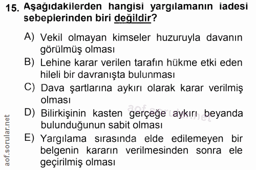 15. soru: Aşagıdakılerden hangisi yargılamanın iadesi sebeplerinden biri değildir? A) Vekil olmayan kimseler huzuruyla davanın…