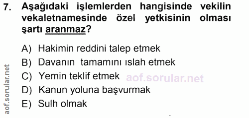 7. soru: Aşağıdaki işlemlerden hangisinde vekilin vekaletnamesinde özel yetkisinin olması şartı aranmaz? A) Hakimin reddini ta…