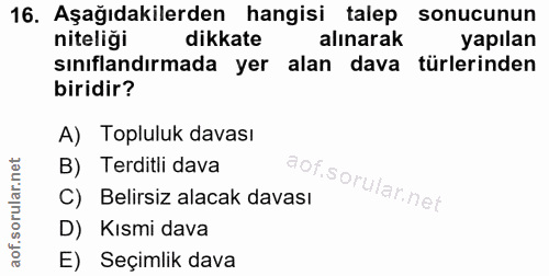 16. soru: Aşağıdakilerden hangisi talep sonucunun niteligi dikkate alınarak yapılan sınıflandırmada yer alan dava türlerinden b…