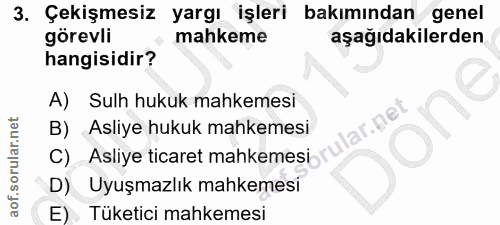 3. soru: Çekişmesiz yargı işleri bakımindan genel görevli mahkeme aşağıdakilerden hangisidir? A) Sulh hukuk mahkemesi net B) A…