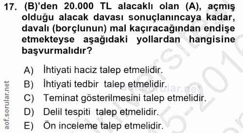 17. soru: (B)'den 20.000 TL alacaklı olan (A), açmış olduğu alacak davası sonuçlanıncaya kadar, davalı (borçlunun) mal kaçıraca…