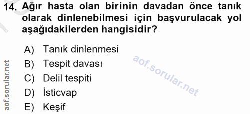 14. soru: Ağır hasta olan birinin davadan önce tanık olarak dinlenebilmesi için başvurulacak yol aşağıdakilerden hangisidir? A)…
