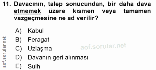 11. soru: Davacının, talep sonucundan, bir daha dava etmemek üzere kismen veya tamamen vazgeçmesine ne ad verilir? A) Kabul B)…