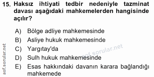 15. soru: Haksız ihtiyati tedbir nedeniyle tazminat davası aşağıdaki mahkemelerden hangisinde açılır? A) Bölge adliye mahkemesi…