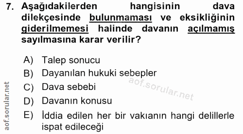 7. soru: Aşağıdakilerden hangisinin dava dilekçesinde bulunmaması ve eksikliğinin giderilmemesi halinde davanın açılmamış sayı…