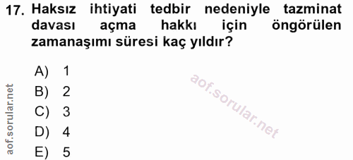17. soru: Haksız ihtiyati tedbir nedeniyle tazminat davası açma hakkı için öngörülen zamanaşımı süresi kaç yıldır? A) 1 B) 2 C)…